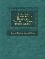 Electrical Engineering: In Theory and Practice di George Dudley Aspinall Parr edito da Nabu Press