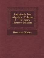 Lehrbuch Der Algebra, Volume 1 di Heinrich Weber edito da Nabu Press