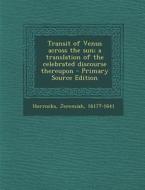 Transit of Venus Across the Sun; A Translation of the Celebrated Discourse Thereupon di Jeremiah Horrocks edito da Nabu Press