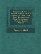 Prisoners of War in Britain 1756 to 1815: A Record of Their Lives, Their Romance and Their Sufferings - Primary Source Edition di Francis Abell edito da Nabu Press