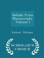 Ballads From Manuscripts, Volume I - Scholar's Choice Edition di Richard Williams edito da Scholar's Choice