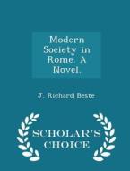 Modern Society In Rome. A Novel. - Scholar's Choice Edition di J Richard Beste edito da Scholar's Choice