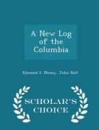 A New Log Of The Columbia - Scholar's Choice Edition di Edmond S Meany, John Boit edito da Scholar's Choice