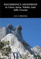 Escursioni E Ascensioni In Carso, Istria, Velebit, Isole Della Croazia di Luca Bridda edito da Lulu.com