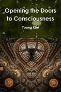 Opening the Doors to Consciousness di Young Kim edito da Lulu.com
