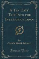 A Ten Days' Trip Into The Interior Of Japan (classic Reprint) di Claude Scott Steuart edito da Forgotten Books