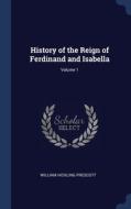 History Of The Reign Of Ferdinand And Isabella; Volume 1 di William Hickling Prescott edito da Sagwan Press