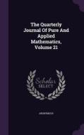 The Quarterly Journal Of Pure And Applied Mathematics, Volume 21 di Anonymous edito da Palala Press