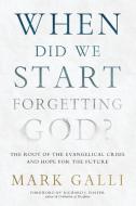 When Did We Start Forgetting God?: The Root of the Evangelical Crisis and Hope for the Future di Mark Galli edito da TYNDALE HOUSE PUBL