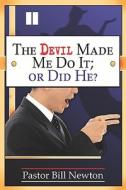 The Devil Made Me Do It; Or Did He? di #Newton,  Pastor Bill edito da Publishamerica