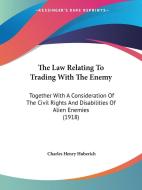 The Law Relating to Trading with the Enemy: Together with a Consideration of the Civil Rights and Disabilities of Alien Enemies (1918) di Charles Henry Huberich edito da Kessinger Publishing