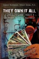 They Own It All (Including You)!: By Means of Toxic Currency di Ronald MacDonald edito da Booksurge Publishing