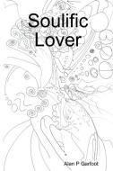 Soulific Lover di Alan P Garfoot edito da Lulu.com