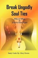 Break Ungodly Soul Ties (Who or What Is Tied to Your Soul?) di Mary Favors edito da LIGHTNING SOURCE INC