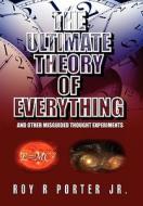 The Ultimate Theory of Everything di Roy R Jr. Porter edito da Xlibris