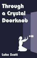 Through a Crystal Doorknob di Luke Scott edito da America Star Books