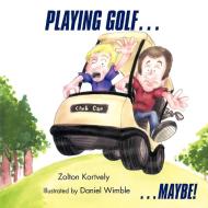 Playing Golf...: ...Maybe! di Zolton Kortvely edito da AUTHORHOUSE
