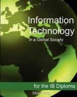 Information Technology in a Global Society for the Ib Diploma di Stuart Gray edito da Createspace