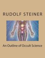 An Outline of Occult Science di Rudolf Steiner edito da Createspace