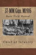 37-MM Gun. M1916: Basic Field Manual di Chief of Infantry edito da Createspace