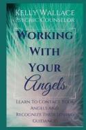 Working with Your Angels: Hear Their Messages! di Kelly Wallace edito da Createspace