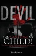 Devil You Can't Have My Child! di Ken Johnson edito da Createspace