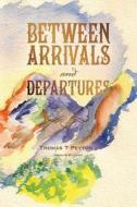 Between Arrivals and Departures di Thomas Peyton edito da Createspace
