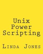 Unix Power Scripting: Advanced awk and Ksh Shell Scripts di Linda Jones edito da Createspace