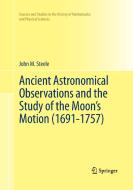 Ancient Astronomical Observations and the Study of the Moon's Motion (1691-1757) di John M. Steele edito da Springer New York