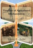 Timeline of Agrcultural Mechanization di Engr Segun R. Bello edito da Createspace