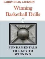 Winning Basketball Drills: Fundamentals the Key to Winning di Larry Dean Jackson edito da Createspace