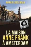 La Maison Anne Frank a Amsterdam di Marko Kassenaar, Liesbeth Heenk edito da Createspace