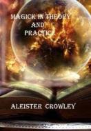 Magick in Theory and Practice di Aleister Crowley edito da Createspace