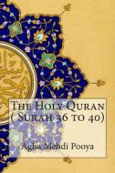 The Holy Quran ( Surah 36 to 40) di Agha Mehdi Pooya, S. V. Mir Ahmed Ali edito da Createspace