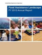 Food Assistance Landscape Fy 2013 Annual Report di United States Department of Agriculture edito da Createspace