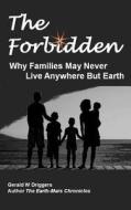 The Forbidden: Why Families May Never Live Anywhere But Earth di Gerald W. Driggers edito da Createspace