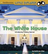 The White House: Introducing Primary Sources di Kathryn Clay edito da CAPSTONE PR