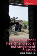 Occupational health and social estrangement in China di Wing-Chung Ho edito da Manchester University Press