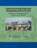 Systems Architecture of Smart Home Security Cloud Applications and Services Iot System: General Architectural Theory at Work di Dr William S. Chao edito da Createspace Independent Publishing Platform