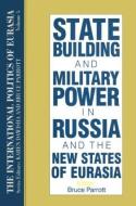 The International Politics of Eurasia: v. 5: State Building and Military Power in Russia and the New States of Eurasia di S. Frederick Starr edito da Routledge