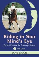 Riding in Your Mind's Eye 2: Perfect Practice for Dressage Riders: First Level di Jane Savoie edito da Trafalgar Square Publishing