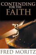 Contending for the Faith di Fred Moritz edito da BOB JONES UNIV PR