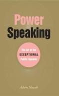 Power Speaking: The Art of the Exceptional Public Speaker di Achim Nowak edito da ALLWORTH PR