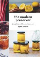 The Modern Preserver: Jams, Pickles, Cordials, Compotes, and More di Kylee Newton edito da COUNTRYMAN PR