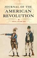 Journal of the American Revolution 2021: Annual Volume di Don N. Hagist edito da WESTHOLME PUB