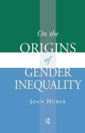 On the Origins of Gender Inequality di Joan Huber edito da Taylor & Francis Ltd