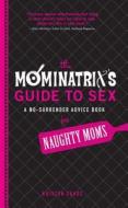The Mominatrix's Guide to Sex: A No-Surrender Advice Book for Naughty Moms di Kristen Chase edito da ADAMS MEDIA