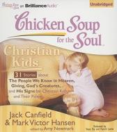 Chicken Soup for the Soul: Christian Kids: 31 Stories about the People We Know in Heaven, Giving, God's Creatures, and His Signs for Christian Kids an di Jack Canfield, Mark Victor Hansen edito da Brilliance Corporation