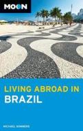 Moon Living Abroad In Brazil di Michael Sommers edito da Avalon Travel Publishing