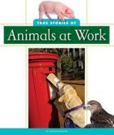 True Stories of Animals at Work di Arnold Ringstad edito da Child's World
